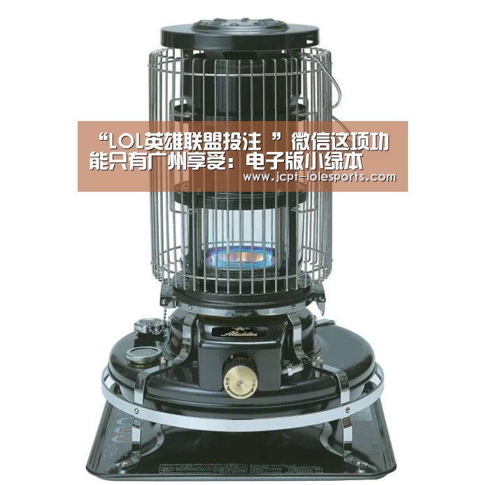 “LOL英雄联盟投注 ”微信这项功能只有广州享受:电子版小绿本(图1) 官方电竞竞猜平台