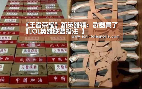 《王者荣耀》新英雄镜:武器亮了【LOL英雄联盟投注 】(图1) LOL英雄联盟投注