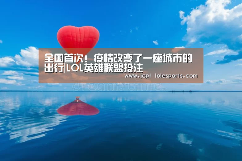 全国首次!疫情改变了一座城市的出行|LOL英雄联盟投注 (图3) LOL英雄联盟投注