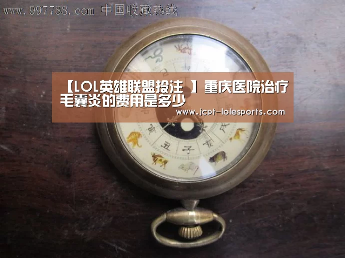 【LOL英雄联盟投注 】重庆医院治疗毛囊炎的费用是多少(图1) 官方电竞竞猜平台